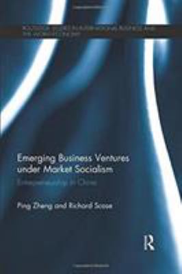 Emerging Business Ventures under Market Socialism : Entrepreneurship in China
