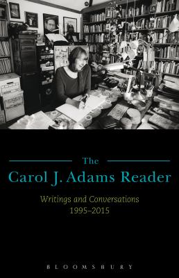 The Carol J. Adams Reader : Writings and Conversations 1995-2015