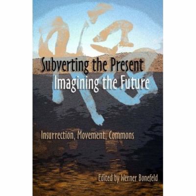 Subverting the Present, Imagining the Future : Insurrection, Movement, Commons
