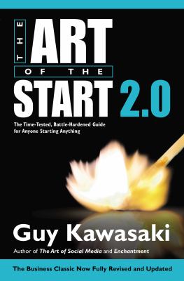 The Art of the Start 2. 0 : The Time-Tested, Battle-Hardened Guide for Anyone Starting Anything