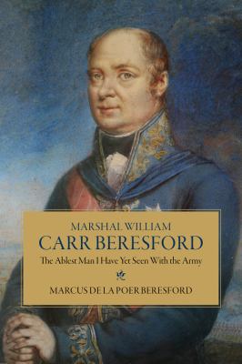 The Ablest Man in the Army : Marshal Sir William Carr Beresford