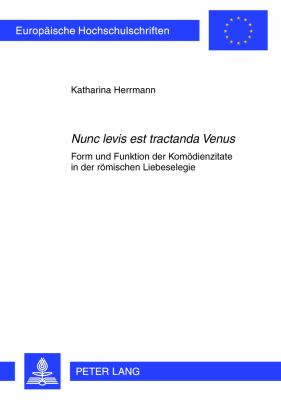 «Nunc Levis Est Tractanda Venus» : Form und Funktion der Komoedienzitate in der Roemischen Liebeselegie