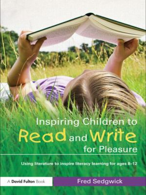 Inspiring Children to Read and Write for Pleasure : Using Literature to Inspire Literacy Learning for Ages 8-12
