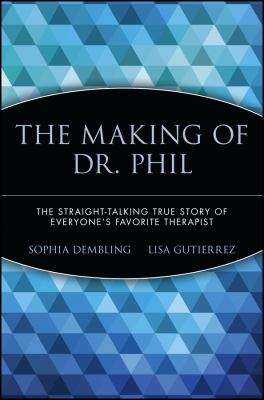 The Making of Dr. Phil : The Straight-Talking True Story of Everyone's Favorite Therapist
