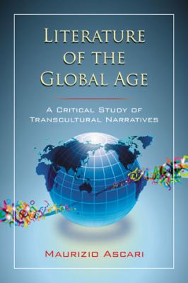 Literature of the Global Age : A Critical Study of Transcultural Narratives