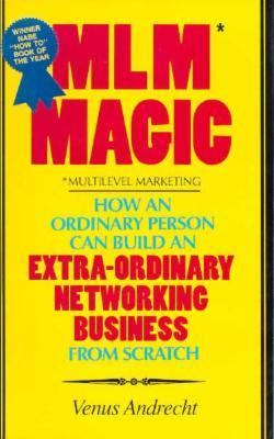 MLM Magic Multilevel Marketing : How an Ordinary Person Can Build an Extra-Ordinary Networking Business from Scratch