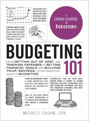 Budgeting 101 : From Getting Out of Debt and Tracking Expenses to Setting Financial Goals and Building Your Savings, Your Essential Guide to Budgeting