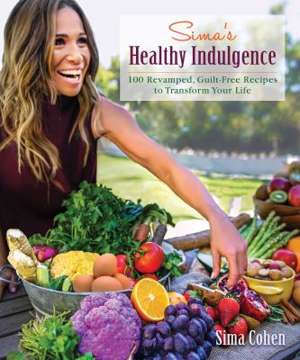 Sima's Healthy Indulgence : 100 Revamped, Guilt-Free Recipes to Transform Your Life