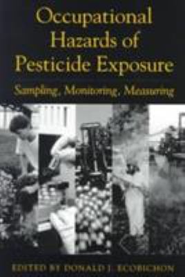 Occupational Hazards of Pesticide Exposure : Sampling, Monitoring, Measuring