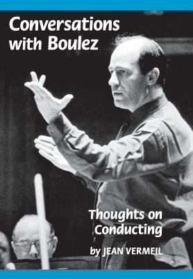 Conversations with Boulez : Thoughts on Conducting