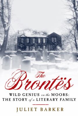 The Brontes : Wild Genius on the Moors: the Story of a Literary Family