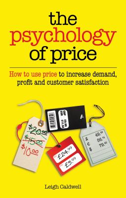 The Psychology of Price : How to Use Price to Increase Demand, Profit and Customer Satisfaction