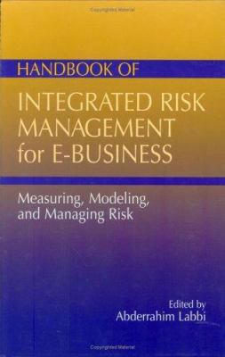 Handbook of Integrated Risk Management for E-Business : Measuring, Modeling, and Managing Risk