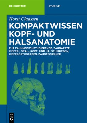 Kompaktwissen Kopf- und Halsanatomie : Für Zahnmedizinstudierende, Zahnärzte, Kiefer-, Oral-, Kopf- und Halschirurgen, Kieferorthopäden, Zahntechniker