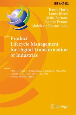Product Lifecycle Management for Digital Transformation of Industries : 13th IFIP WG 5. 1 International Conference, PLM 2016, Columbia, SC, USA, July 11-13, 2016, Revised Selected Papers