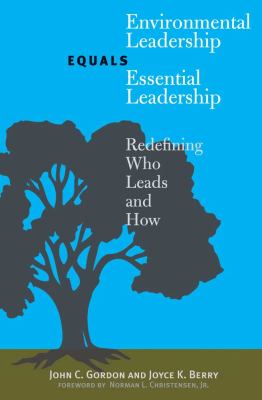 Environmental Leadership Equals Essential Leadership : Redefining Who Leads and How
