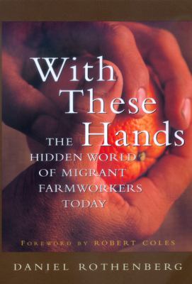With These Hands : The Hidden World of Migrant Farmworkers Today