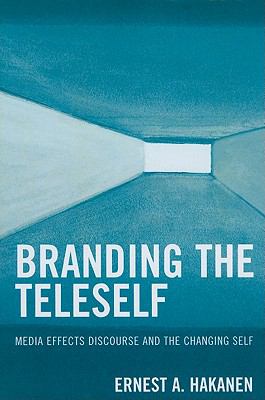 Branding the Teleself : Media Effects Discourse and the Changing Self