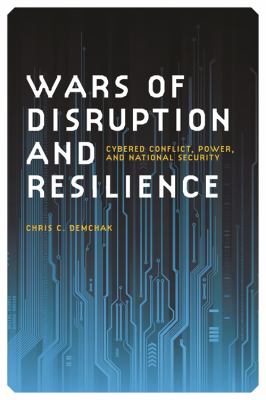 Wars of Disruption and Resilience : Cybered Conflict, Power, and National Security