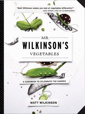 Mr. Wilkinson's Vegetables : A Cookbook to Celebrate the Garden