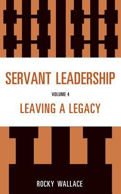 Servant Leadership : Leaving a Legacy