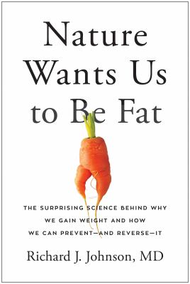 Nature Wants Us to Be Fat : The Surprising Science Behind Why We Gain Weight and How We Can Prevent--And Reverse--It