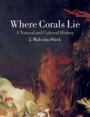 Where Corals Lie : A Natural and Cultural History