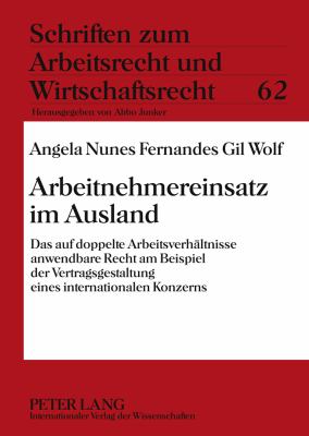 Arbeitnehmereinsatz Im Ausland : Das Auf Doppelte Arbeitsverhaeltnisse Anwendbare Recht Am Beispiel der Vertragsgestaltung Eines Internationalen Konzerns