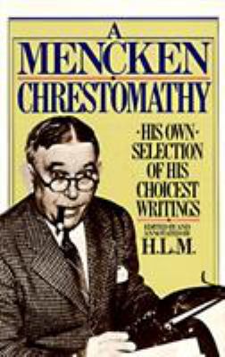 A Mencken Chrestomathy : His Own Selection of His Choicest Writings