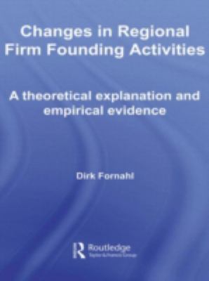 Changes in Regional Firm Founding Activities : A Theoretical Explanation and Empirical Evidence