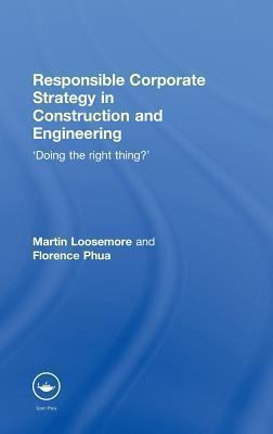 Responsible Corporate Strategy in Construction and Engineering : Doing the Right Thing?