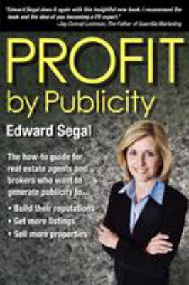 Profit by Publicity : The How-to Reference Guide for Real Estate Agents and Brokers