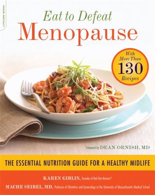 Eat to Defeat Menopause : The Essential Nutrition Guide for a Healthy Midlife -- with More Than 130 Recipes