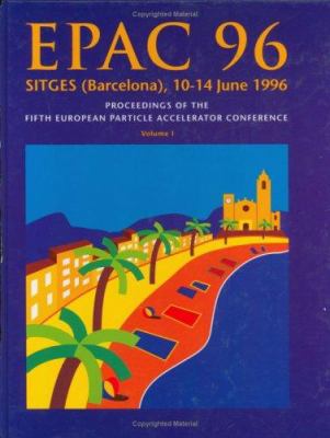 Epac 96 Vol. 1 : Proceedings of the Fifth European Particle Accelerator Conference, Sitges (Barcelona), 10 to 14 June 1996 - 3 Volume Set