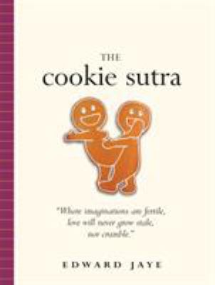 The Cookie Sutra : An Ancient Treatise: That Love Shall Never Grow Stale. nor Crumble