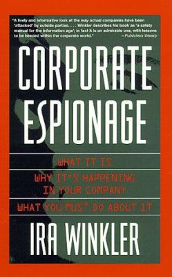 Corporate Espionage : What It Is, Why It's Happening in Your Company, What You Must Do about It