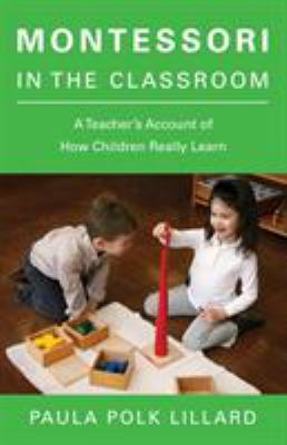 Montessori in the Classroom : A Teacher's Account of How Children Really Learn