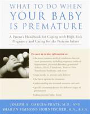 What to Do When Your Baby Is Premature : A Parent's Handbook for Coping with High-Risk Pregnancy and Caring for the Preterm Infant