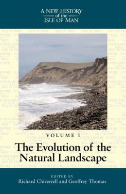 New History of the Isle of Man Volume 1 : The Evolution of the Natural Landscape