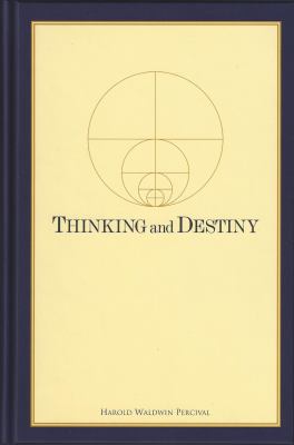 Thinking and Destiny : With a Brief Account of the Descent of Man into This Human World and How He Will Return to the Eternal Order of Progression