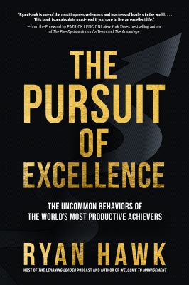 The Pursuit of Excellence: the Uncommon Behaviors of the World's Most Productive Achievers
