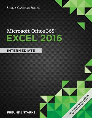 Shelly Cashman Microsoft® Office 365 and Excel 2016 : Intermediate, Loose-Leaf Version