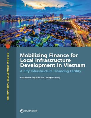 Mobilizing Finance for Local Infrastructure Development in Vietnam : A City Infrastructure Financing Facility