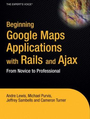 Beginning Google Maps Applications with Rails and AJAX