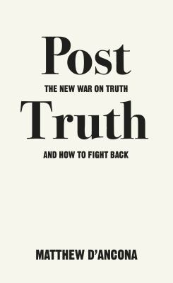 Post-Truth : The New War on Truth and How to Fight Back