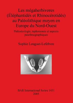 Les Mégaherbivores (Éléphantidés et Rhinocérotidés) Au Paléolithique Moyen en Europe du Nord-Ouest : Paléoécologie, Taphonomie et Aspects Palethnographiques