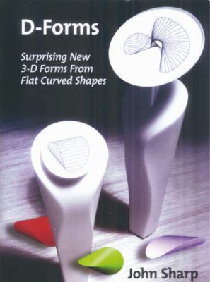 D-Forms : Surprising New 3-D Forms from Flat Curved Shapes
