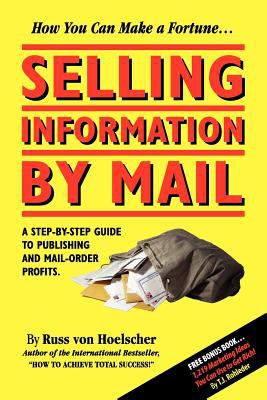 Selling Information by Mail : A Step-by-Step Guide to Publishing and Mail-Order Profits