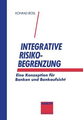 Integrative Risikobegrenzung : Eine Konzeption Für Banken und Bankenaufsicht
