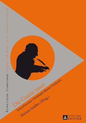 Die Grazie Tanzt : Schreibweisen Christoph Martin Wielands